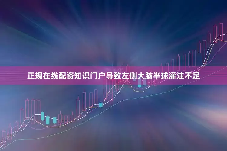 正规在线配资知识门户导致左侧大脑半球灌注不足
