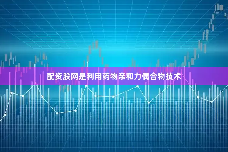 配资股网是利用药物亲和力偶合物技术