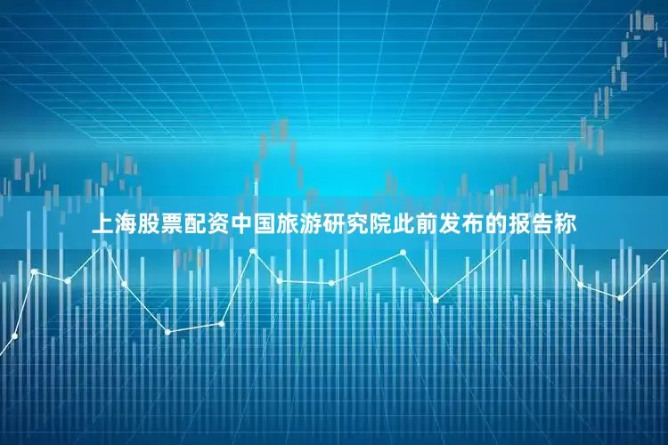 上海股票配资中国旅游研究院此前发布的报告称