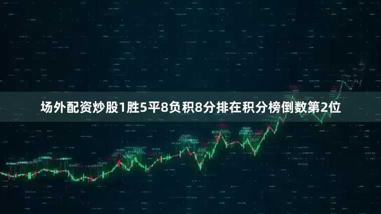 场外配资炒股1胜5平8负积8分排在积分榜倒数第2位