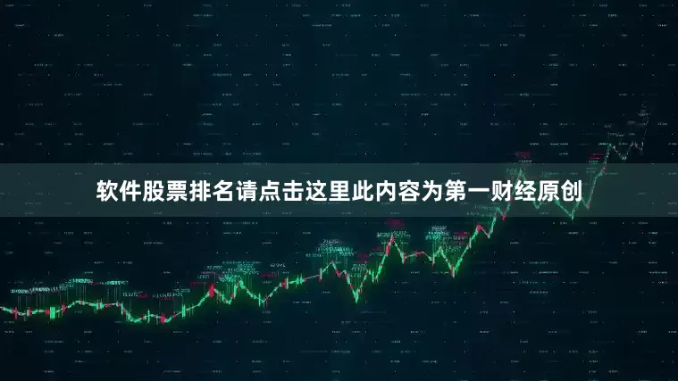 软件股票排名请点击这里此内容为第一财经原创