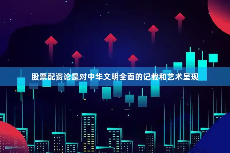 股票配资论是对中华文明全面的记载和艺术呈现