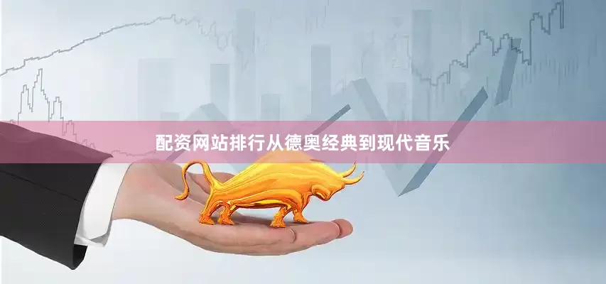 配资网站排行从德奥经典到现代音乐