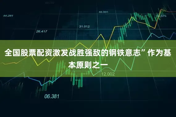 全国股票配资激发战胜强敌的钢铁意志”作为基本原则之一