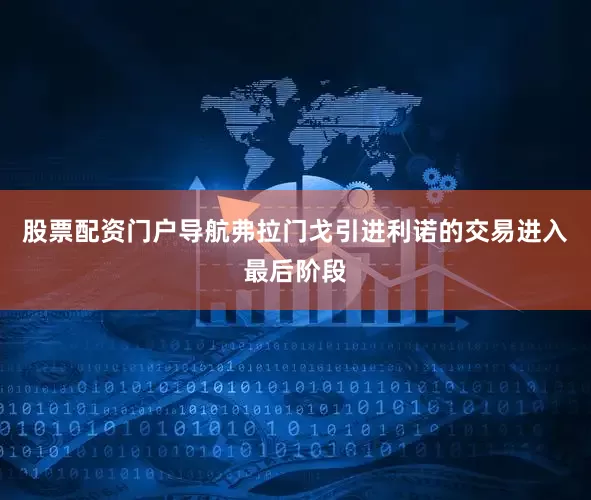 股票配资门户导航弗拉门戈引进利诺的交易进入最后阶段