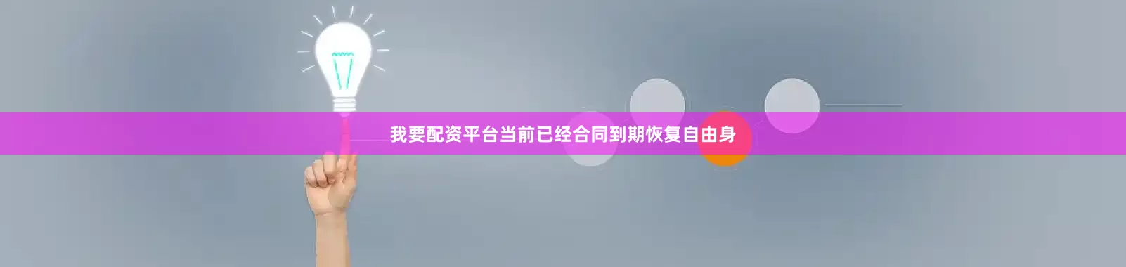 我要配资平台当前已经合同到期恢复自由身