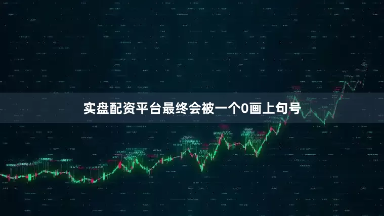 实盘配资平台最终会被一个0画上句号