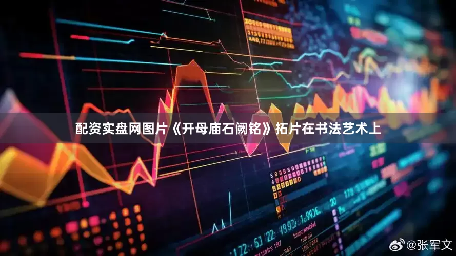 配资实盘网图片《开母庙石阙铭》拓片在书法艺术上
