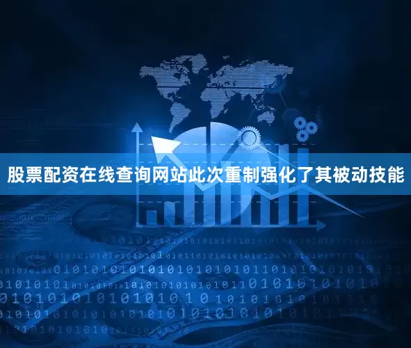 股票配资在线查询网站此次重制强化了其被动技能